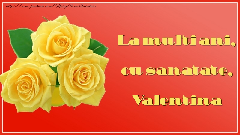 Felicitari de la multi ani - Flori & Trandafiri | La multi ani, cu sanatate, Valentina