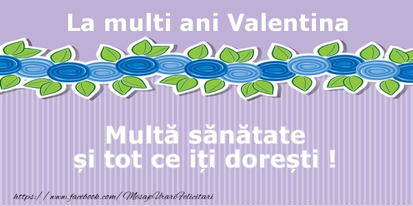 Felicitari de la multi ani - Flori | La multi ani Valentina Multa sanatate si tot ce iti doresti !
