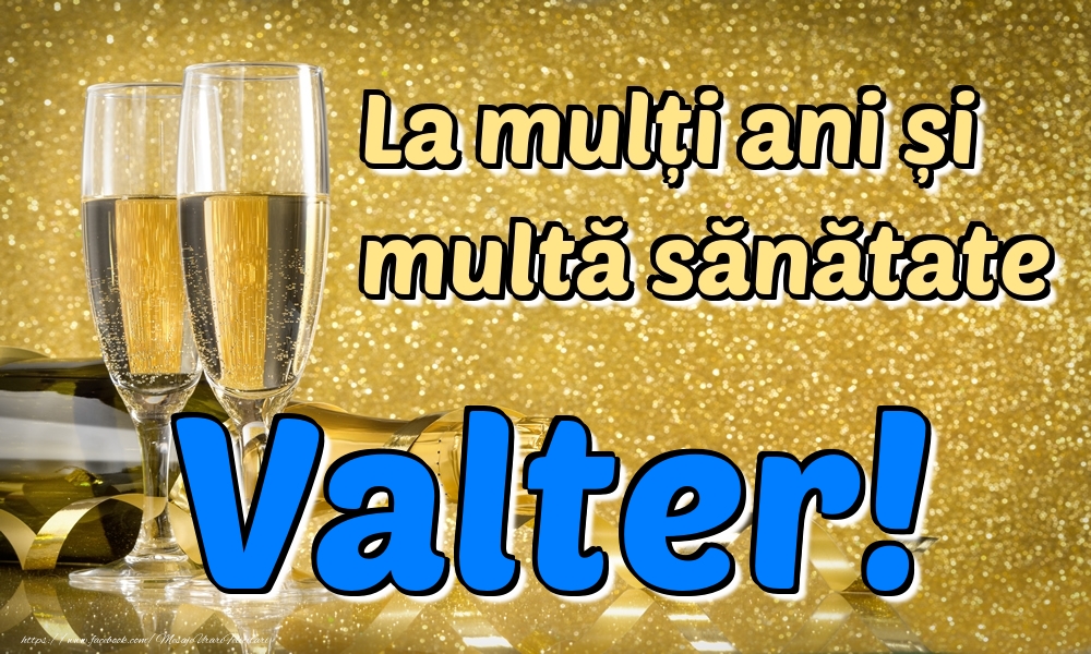 Felicitari de la multi ani - Sampanie | La mulți ani multă sănătate Valter!