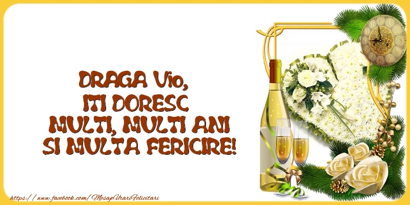 Felicitari de la multi ani - 1 Poza & Flori & Ramă Foto & Sampanie & Trandafiri | DRAGA Vio,  ITI DORESC  MULTI, MULTI ANI SI MULTA FERICIRE!