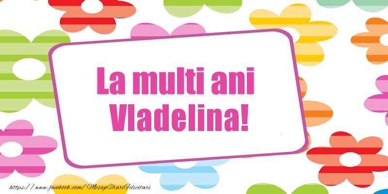 Felicitari de la multi ani - Flori | La multi ani Vladelina!