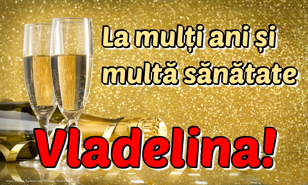 Felicitari de la multi ani - La mulți ani multă sănătate Vladelina!