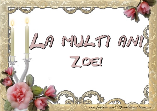 Felicitari de la multi ani - La multi ani Zoe