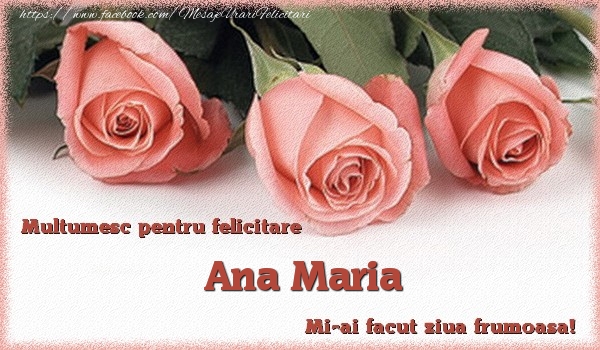 Felicitari de multumire - Trandafiri | Multumesc pentru felicitare Ana Maria! Mi-ai facut ziua frumoasa!