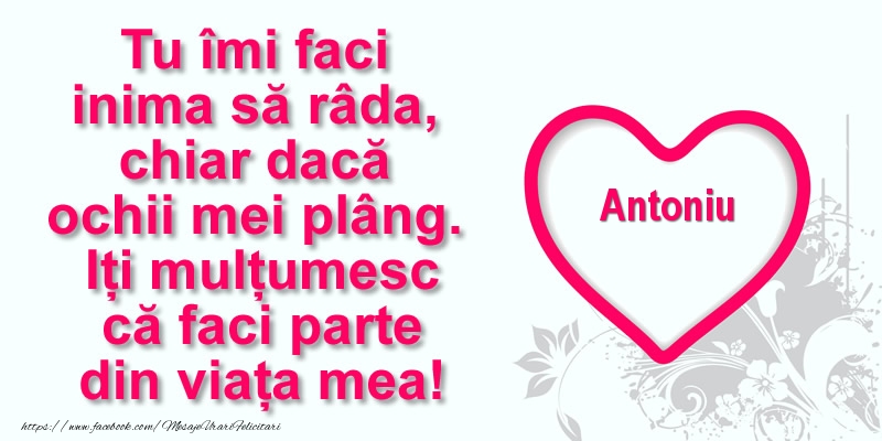 Felicitari de multumire - ❤️❤️❤️ Inimioare | Pentru Antoniu: Tu îmi faci  inima să râda, chiar dacă  ochii mei plâng. Iți mulțumesc că faci parte din viața mea!