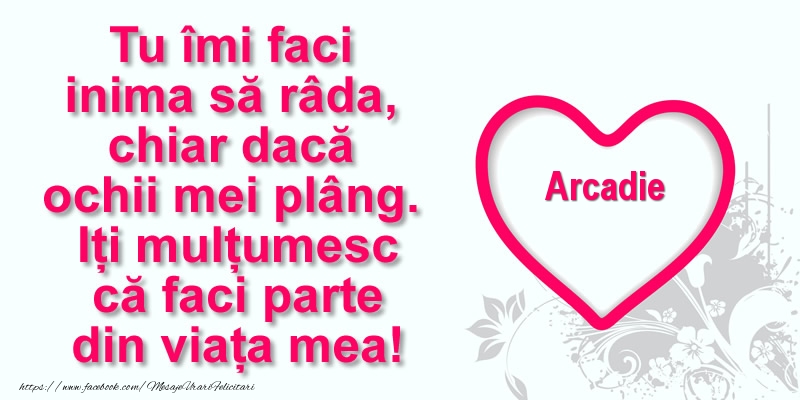Felicitari de multumire - ❤️❤️❤️ Inimioare | Pentru Arcadie: Tu îmi faci  inima să râda, chiar dacă  ochii mei plâng. Iți mulțumesc că faci parte din viața mea!