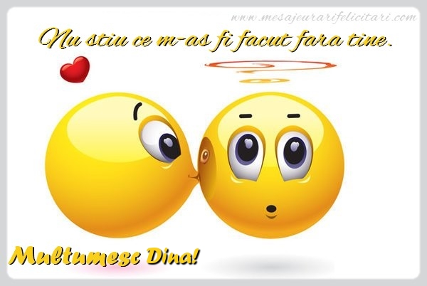 Felicitari de multumire - Emoticoane | Nu stiu ce m-as fi facut fara tine. Multumesc Dina