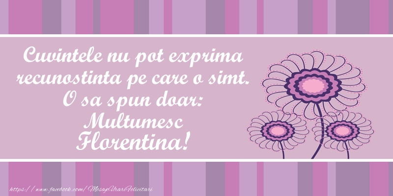 Felicitari de multumire - Flori | Cuvintele nu pot exprima recunostinta pe care o simt. O sa spun doar:  Multumesc Florentina!
