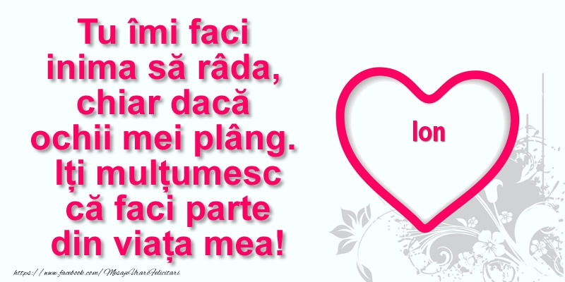 Felicitari de multumire - ❤️❤️❤️ Inimioare | Pentru Ion: Tu îmi faci  inima să râda, chiar dacă  ochii mei plâng. Iți mulțumesc că faci parte din viața mea!