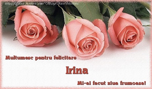 Felicitari de multumire - Multumesc pentru felicitare Irina! Mi-ai facut ziua frumoasa!