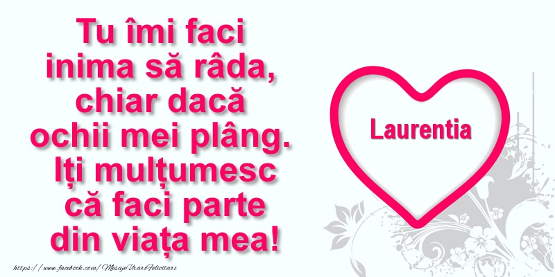 Felicitari de multumire - ❤️❤️❤️ Inimioare | Pentru Laurentia: Tu îmi faci  inima să râda, chiar dacă  ochii mei plâng. Iți mulțumesc că faci parte din viața mea!