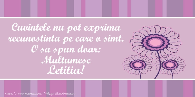 Felicitari de multumire - Flori | Cuvintele nu pot exprima recunostinta pe care o simt. O sa spun doar:  Multumesc Letitia!