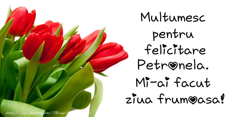 Felicitari de multumire - Multumesc pentru  felicitare Petronela! Mi-ai facut  ziua frumoasa!