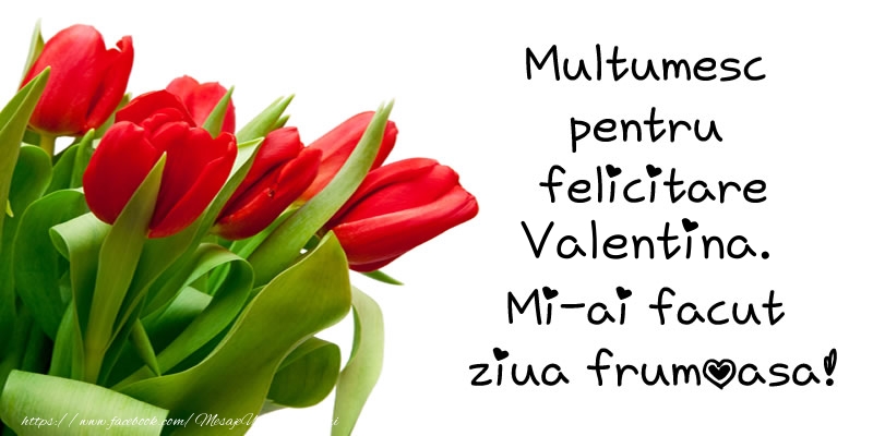 Felicitari de multumire - Multumesc pentru  felicitare Valentina! Mi-ai facut  ziua frumoasa!