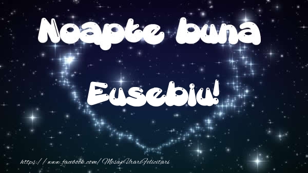 Felicitari de noapte buna - Noapte buna Eusebiu!