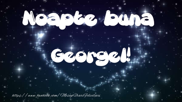 Felicitari de noapte buna - Noapte buna Georgel!