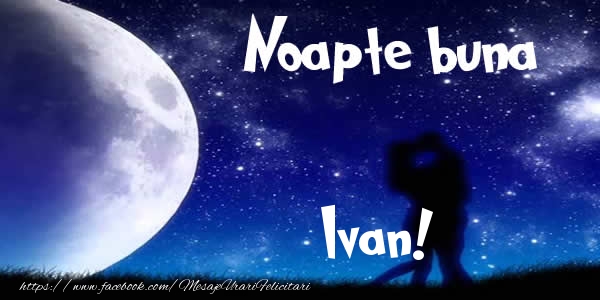 Felicitari de noapte buna - Luna & I Love You | Noapte buna Ivan!