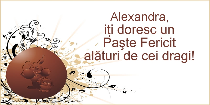 Felicitari de Paste - Alexandra, iti doresc un Paste Fericit alaturi de cei dragi!
