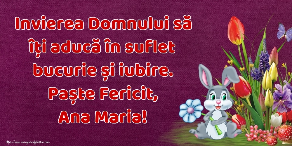 Felicitari de Paste - Iepuras & Flori | Invierea Domnului să îți aducă în suflet bucurie și iubire. Paște Fericit, Ana Maria!