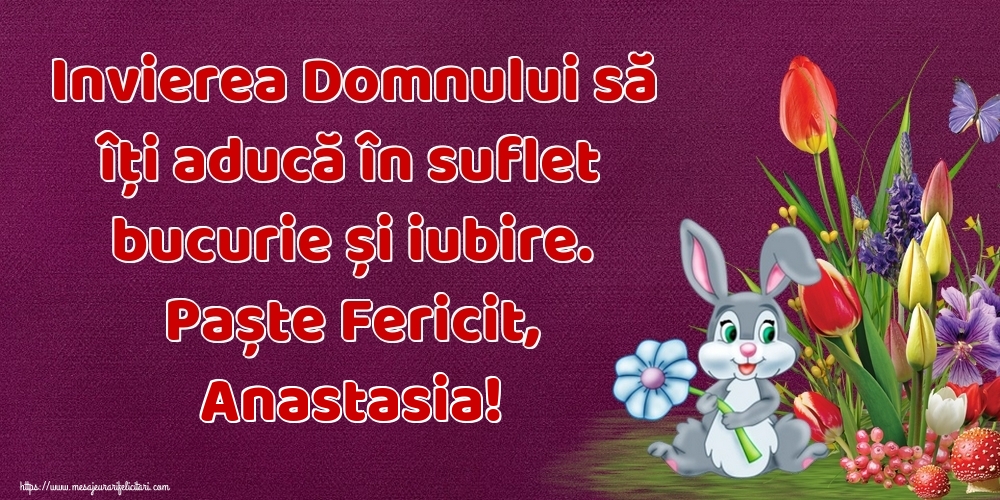 Felicitari de Paste - Iepuras & Flori | Invierea Domnului să îți aducă în suflet bucurie și iubire. Paște Fericit, Anastasia!