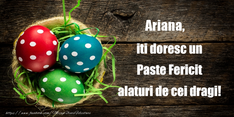 Felicitari de Paste - Ariana iti doresc un Paste Fericit alaturi de cei dragi!