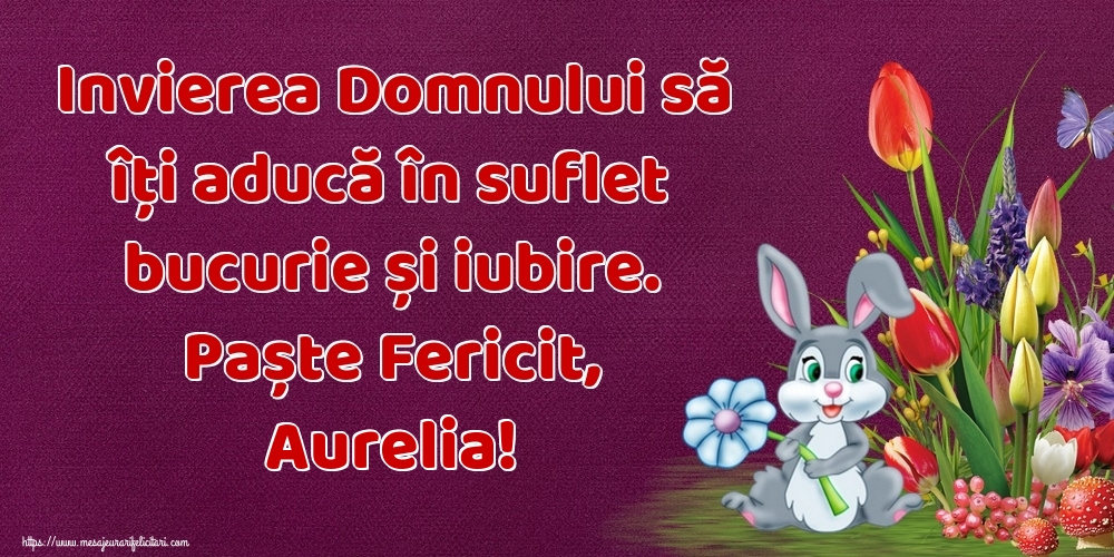 Felicitari de Paste - Iepuras & Flori | Invierea Domnului să îți aducă în suflet bucurie și iubire. Paște Fericit, Aurelia!