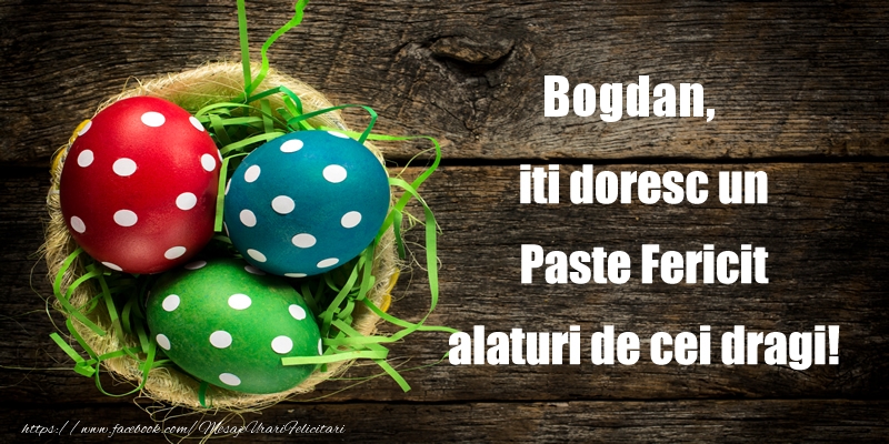 Felicitari de Paste - Oua | Bogdan iti doresc un Paste Fericit alaturi de cei dragi!