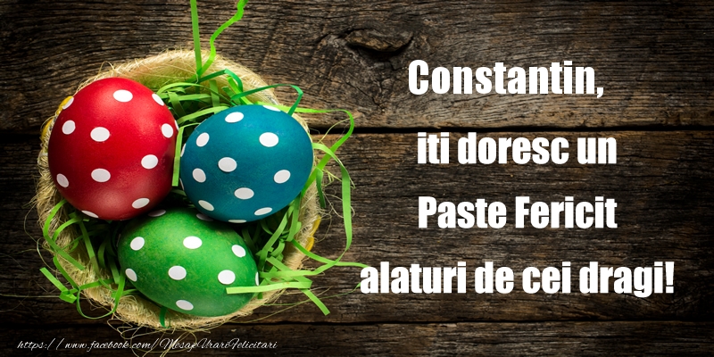 Felicitari de Paste - Constantin iti doresc un Paste Fericit alaturi de cei dragi!