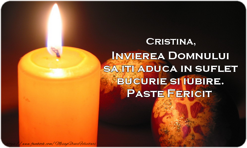 Felicitari de Paste - Cristina Invierea Domnului sa iti aduca in suflet bucurie si iubire. Paste Fericit alaturi de cei dragi!