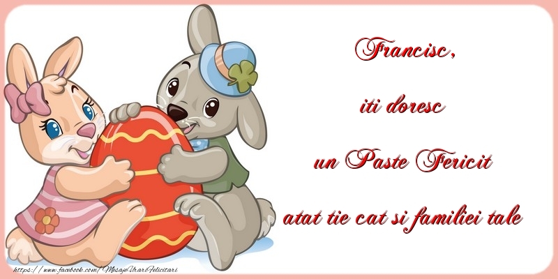 Felicitari de Paste - Iepuras & Oua | iti doresc un Paste Fericit atat tie cat si familiei tale Francisc
