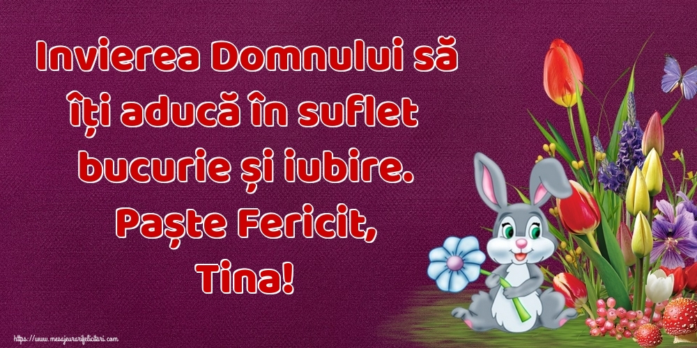 Felicitari de Paste - Iepuras & Flori | Invierea Domnului să îți aducă în suflet bucurie și iubire. Paște Fericit, Tina!