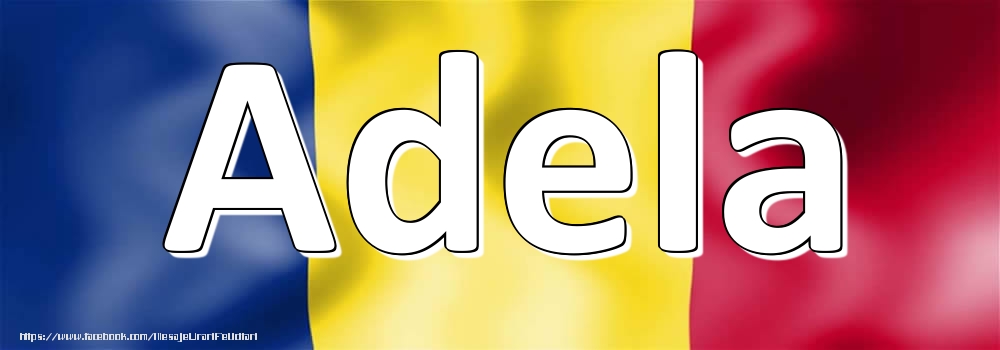 Felicitari cu numele tau - Numele Adela pe steagul României