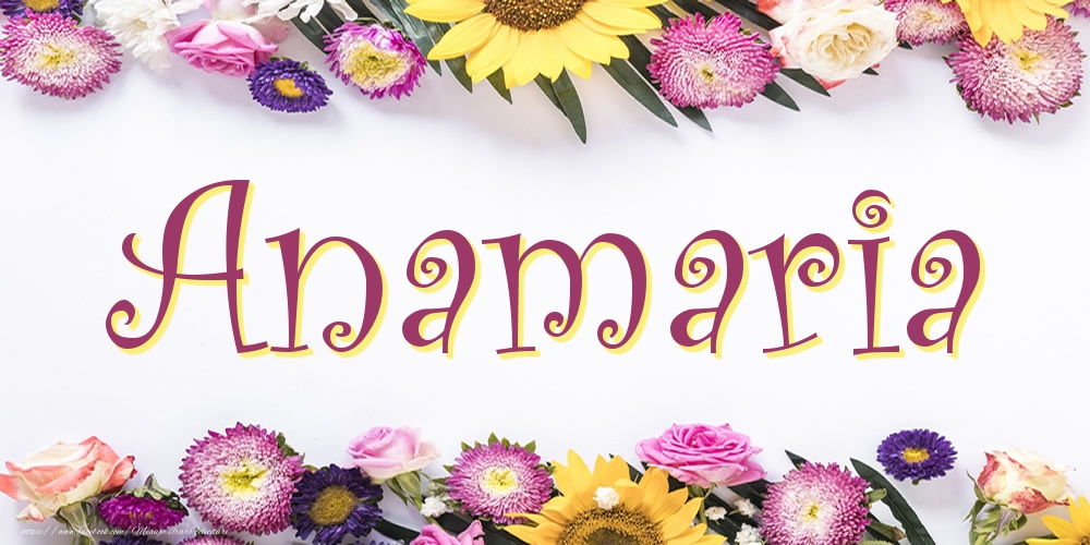 Felicitari cu numele tau - Poza cu numele Anamaria - Flori