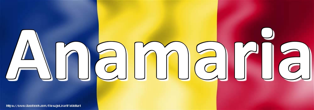 Felicitari cu numele tau - Numele Anamaria pe steagul României