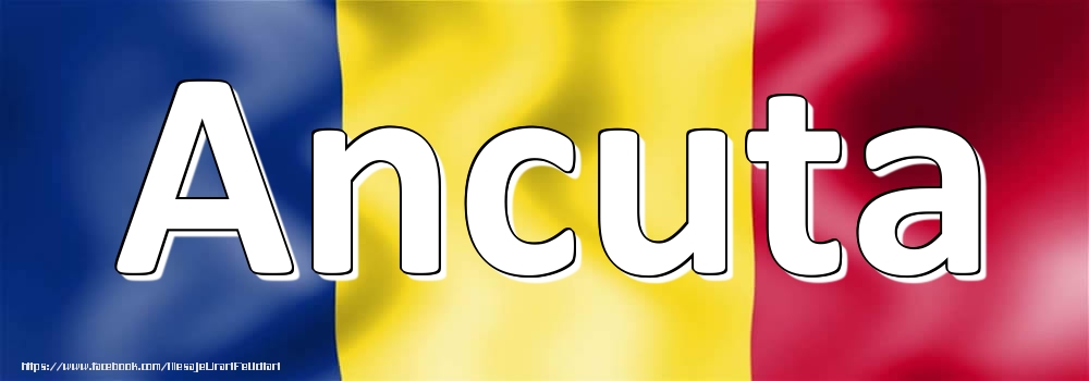 Felicitari cu numele tau - Numele Ancuta pe steagul României
