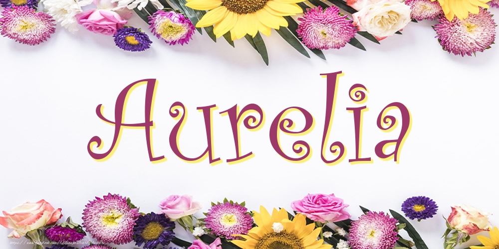 Felicitari cu numele tau - Poza cu numele Aurelia - Flori