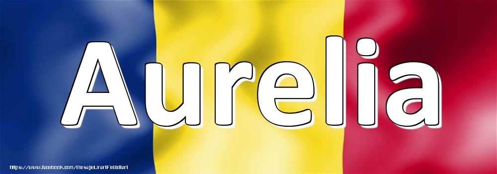 Felicitari cu numele tau - Numele Aurelia pe steagul României