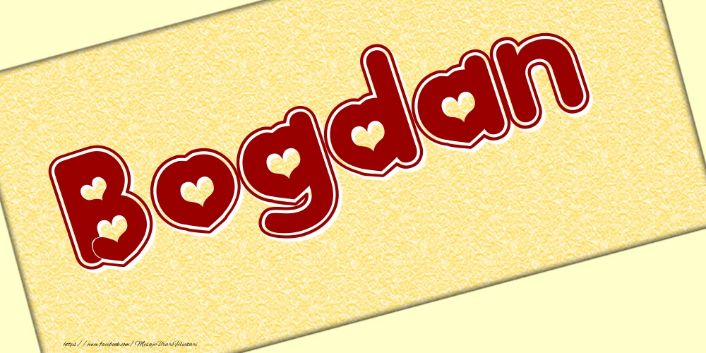 Felicitari cu numele tau - Poza cu numele Bogdan - Scris cu inimioare