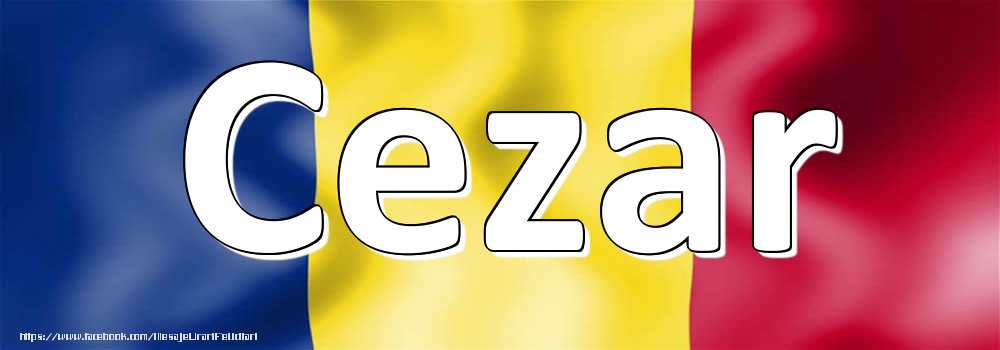 Felicitari cu numele tau - Numele Cezar pe steagul României