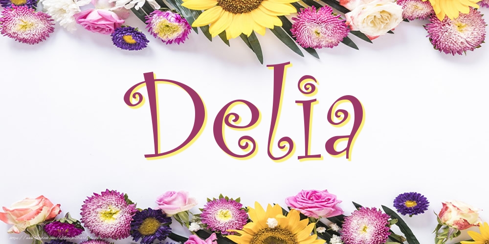 Felicitari cu numele tau -  Poza cu numele Delia - Flori
