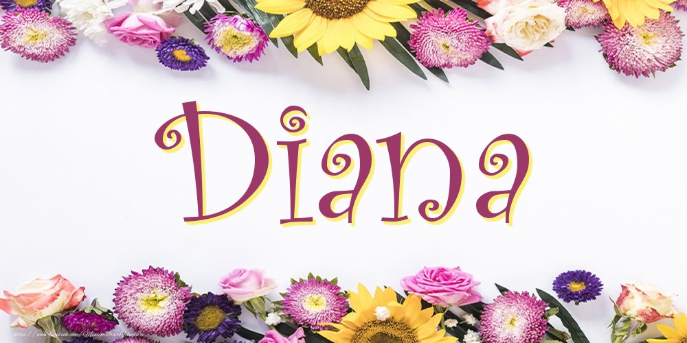 Felicitari cu numele tau -  Poza cu numele Diana - Flori