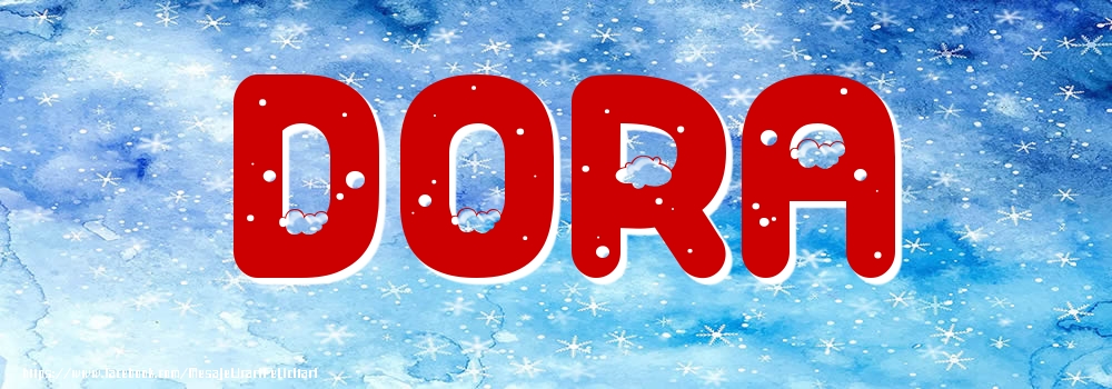 Felicitari cu numele tau - ❄️❄️ Zăpadă | Poza cu numele Dora - Iarna