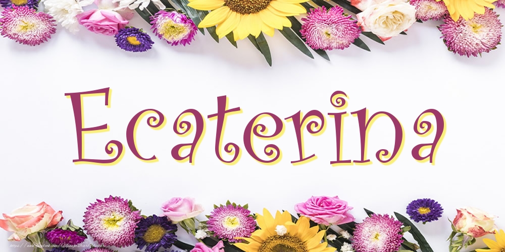 Felicitari cu numele tau - Poza cu numele Ecaterina - Flori