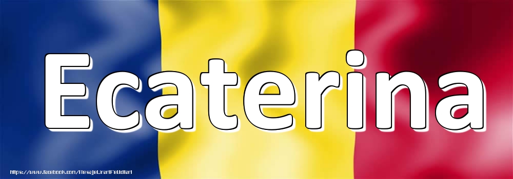 Felicitari cu numele tau - Numele Ecaterina pe steagul României