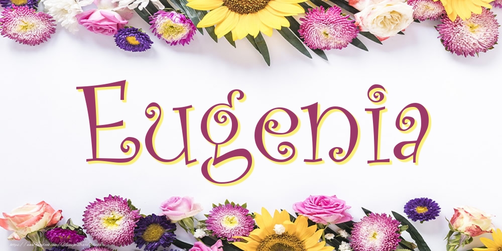 Felicitari cu numele tau - Poza cu numele Eugenia - Flori