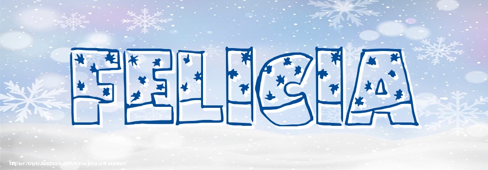 Felicitari cu numele tau - ❄️❄️ Zăpadă | Imagine cu numele Felicia - Iarna