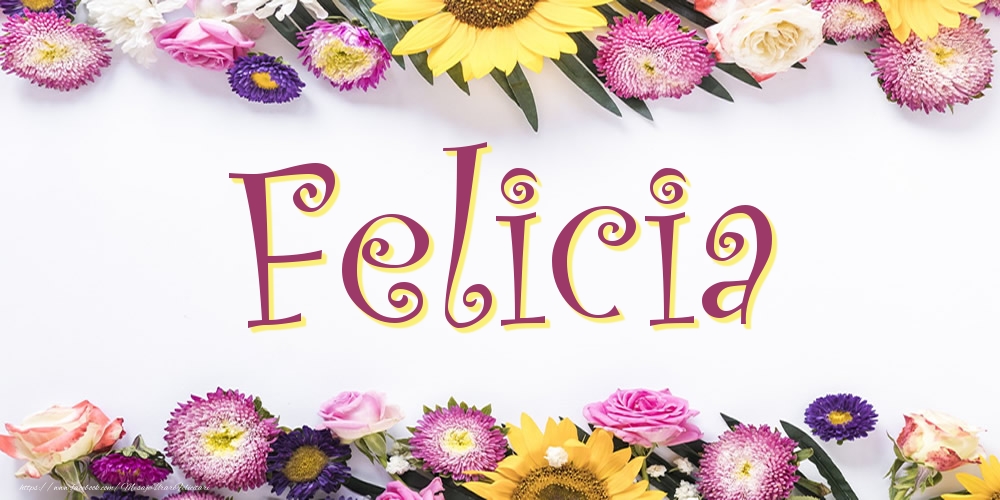 Felicitari cu numele tau - Poza cu numele Felicia - Flori