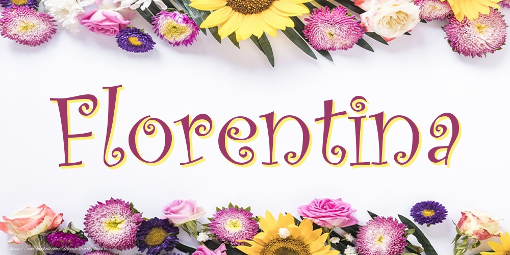 Felicitari cu numele tau - Poza cu numele Florentina - Flori