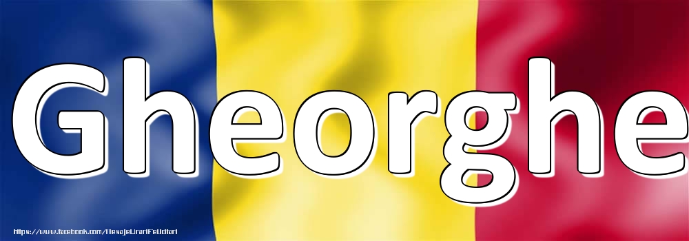 Felicitari cu numele tau - Numele Gheorghe pe steagul României