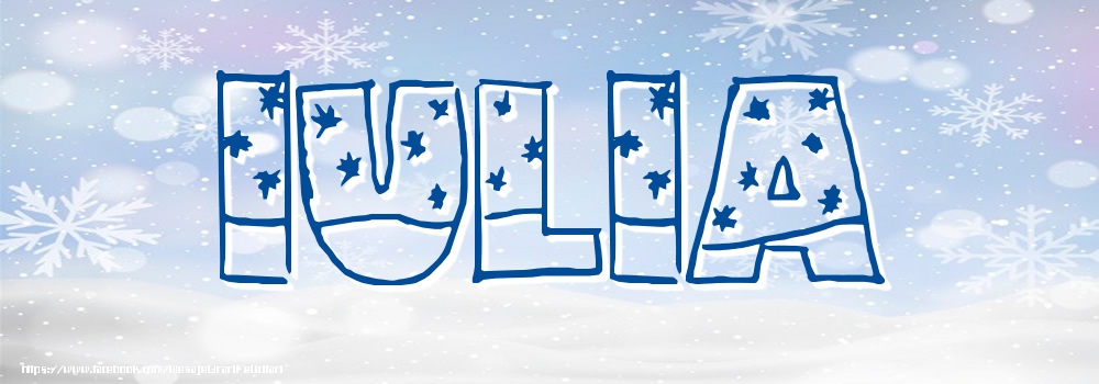 Felicitari cu numele tau - ❄️❄️ Zăpadă | Imagine cu numele Iulia - Iarna